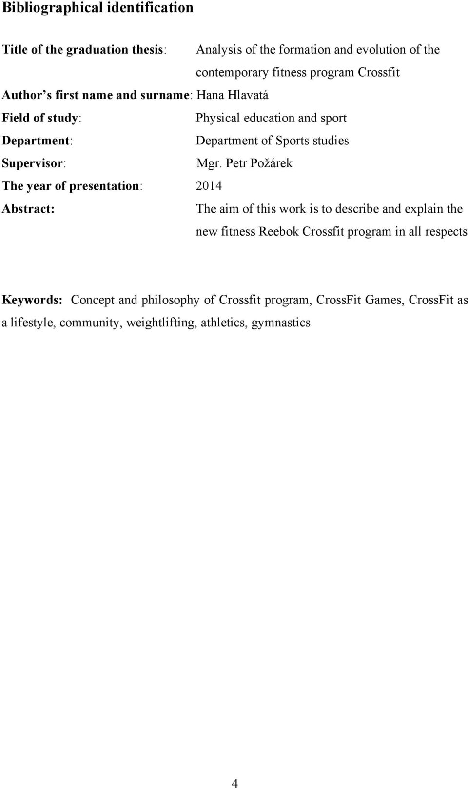 Petr Požárek The year of presentation: 2014 Abstract: The aim of this work is to describe and explain the new fitness Reebok Crossfit program in all