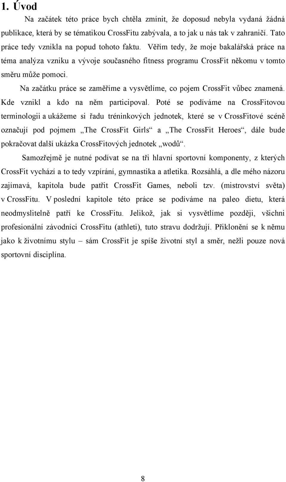 Na začátku práce se zaměříme a vysvětlíme, co pojem CrossFit vůbec znamená. Kde vznikl a kdo na něm participoval.