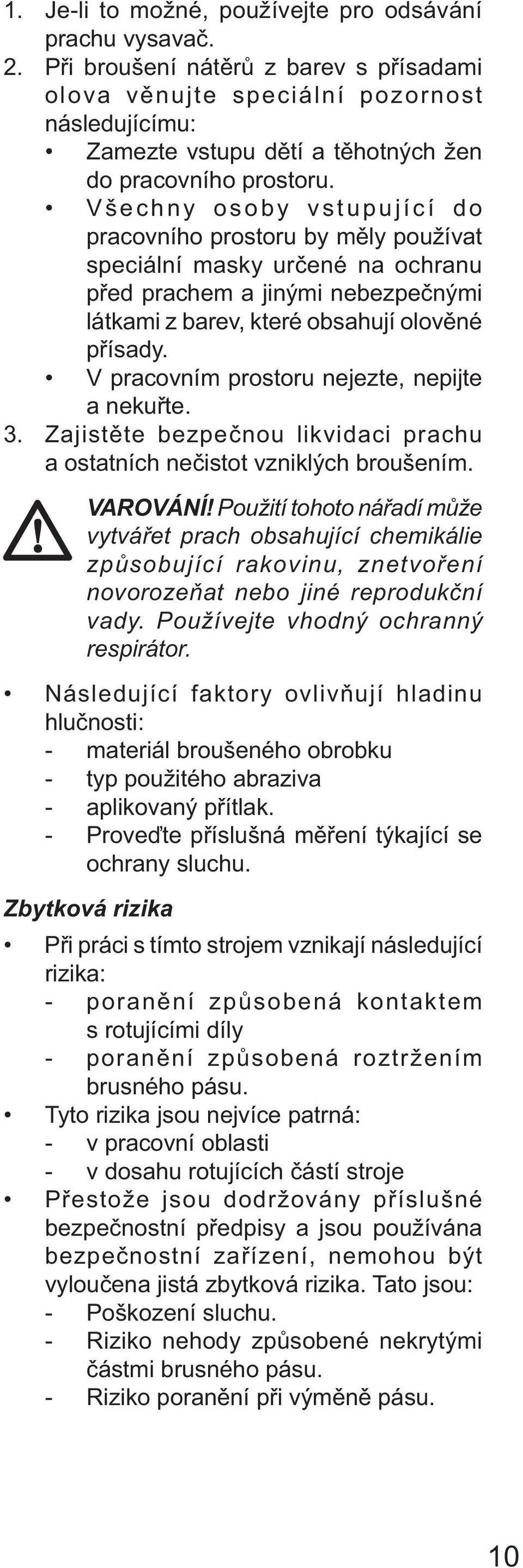 Všechny osoby vstupující do pracovního prostoru by měly používat speciální masky určené na ochranu před prachem a jinými nebezpečnými látkami z barev, které obsahují olověné přísady.