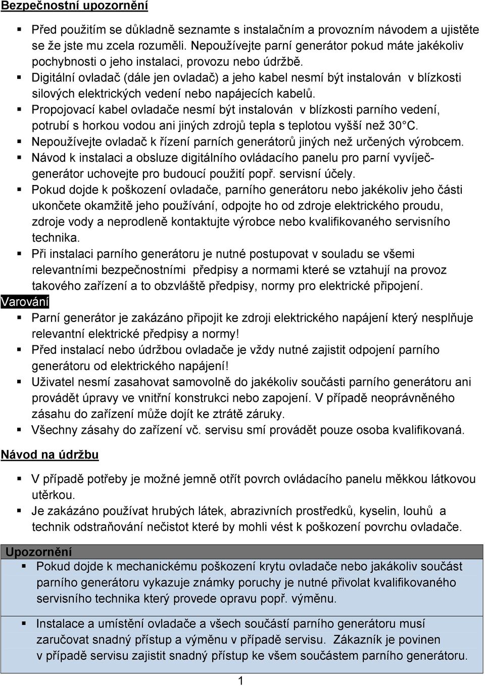 Digitální ovladač (dále jen ovladač) a jeho kabel nesmí být instalován v blízkosti silových elektrických vedení nebo napájecích kabelů.