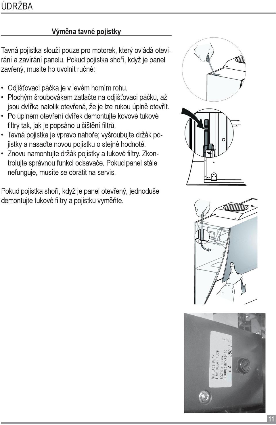 Plochým šroubovákem zatlačte na odjišťovací páčku, až jsou dvířka natolik otevřená, že je lze rukou úplně otevřít.