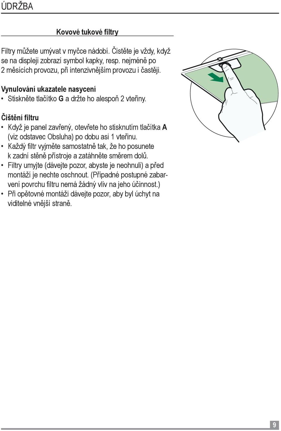 Čištění filtru Když je panel zavřený, otevřete ho stisknutím tlačítka A (viz odstavec Obsluha) po dobu asi 1 vteřinu.