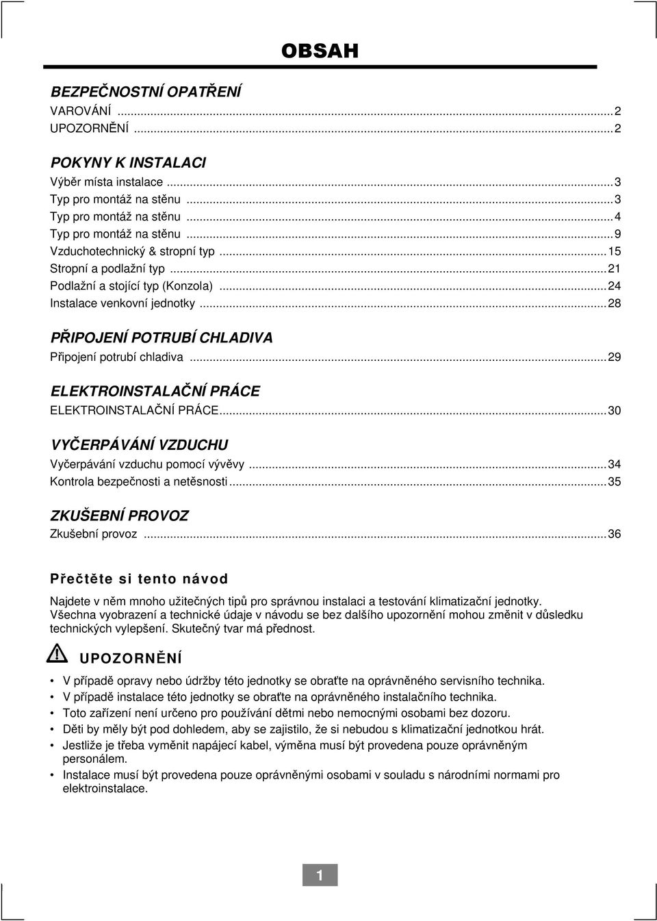 .. 29 ELEKTROINSTALAČNÍ PRÁCE ELEKTROINSTALAČNÍ PRÁCE... 30 VYČERPÁVÁNÍ VZDUCHU Vyčerpávání vzduchu pomocí vývěvy... 34 Kontrola bezpečnosti a netěsnosti... 35 ZKUŠEBNÍ PROVOZ Zkušební provoz.