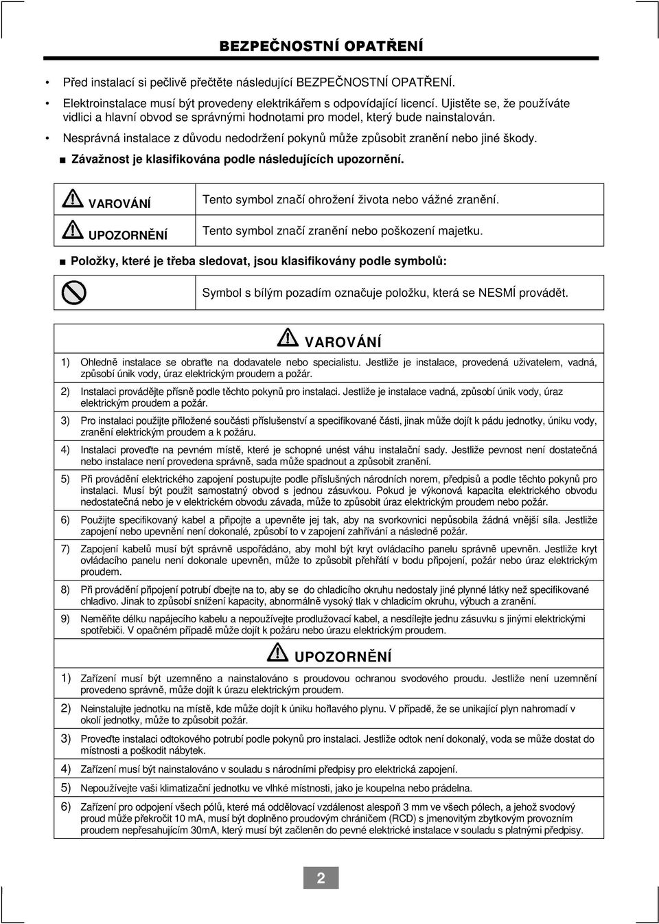 Závažnost je klasifikována podle následujících upozornění. VAROVÁNÍ UPOZORNĚNÍ Tento symbol značí ohrožení života nebo vážné zranění. Tento symbol značí zranění nebo poškození majetku.