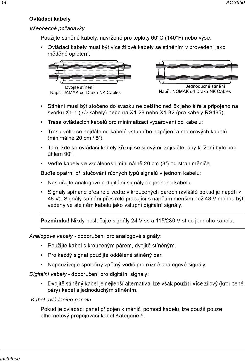 : NOMAK od Draka NK Cables Stínění musí být stočeno do svazku ne delšího než 5x jeho šíře a připojeno na svorku X1-1 (I/O kabely) nebo na X1-28 nebo X1-32 (pro kabely RS485).