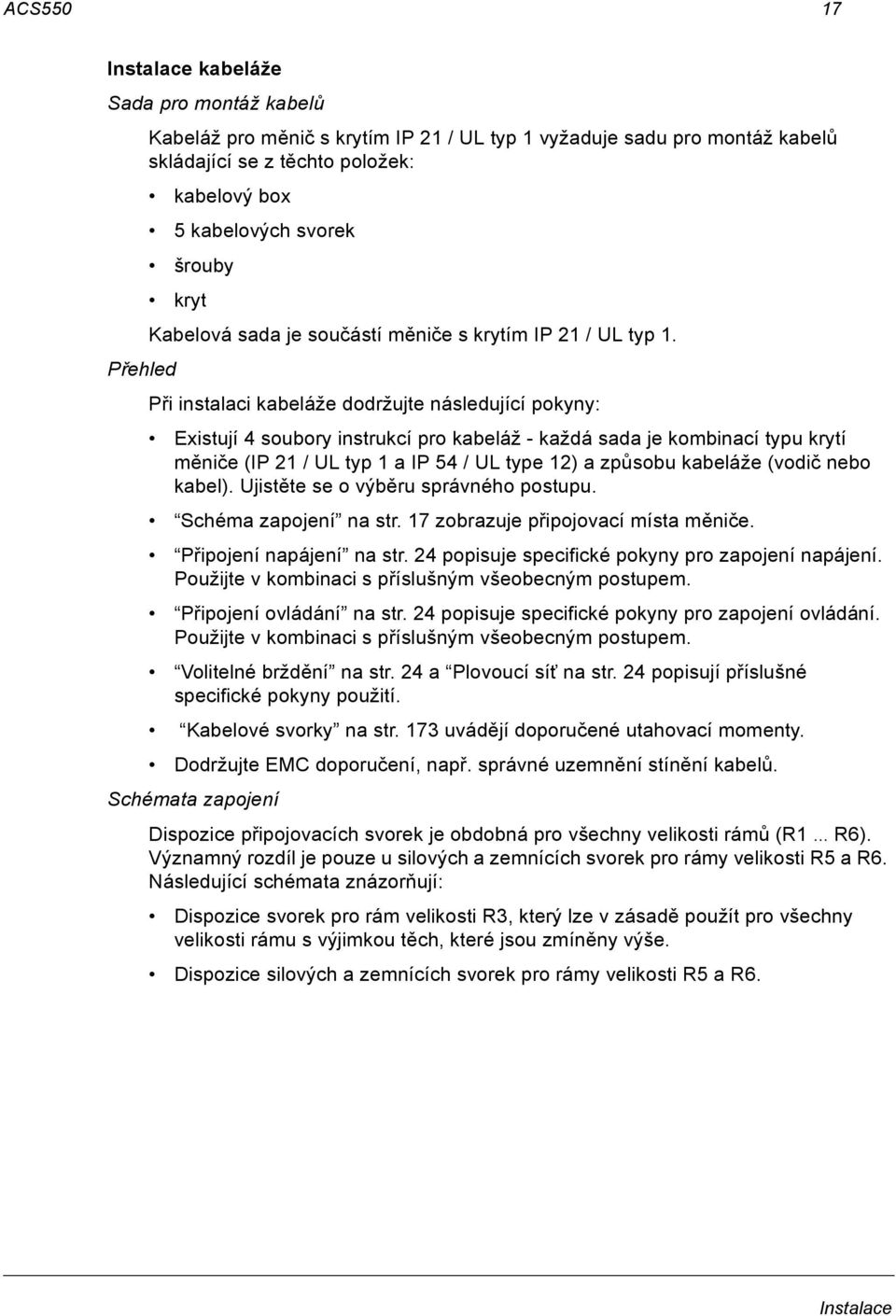 Přehled Při instalaci kabeláže dodržujte následující pokyny: Existují 4 soubory instrukcí pro kabeláž - každá sada je kombinací typu krytí měniče (IP 21 / UL typ 1 a IP 54 / UL type 12) a způsobu