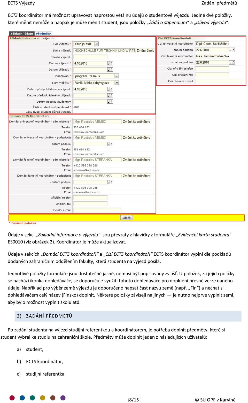 Údaje v sekci Základní informace o výjezdu jsou převzaty z hlavičky z formuláře Evidenční karta studenta ES0010 (viz obrázek 2). Koordinátor je může aktualizovat.