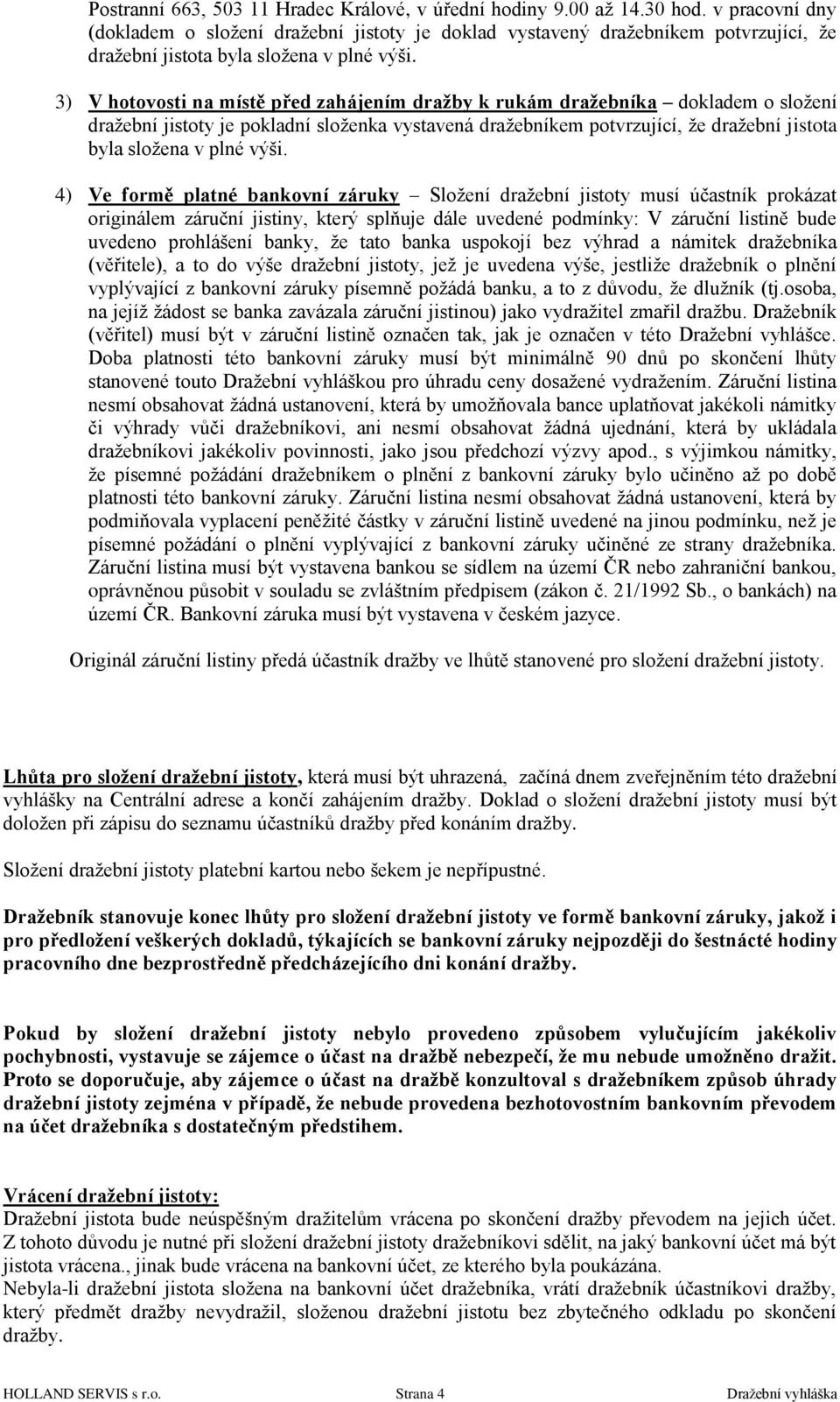 3) V hotovosti na místě před zahájením dražby k rukám dražebníka dokladem o sloţení draţební jistoty je pokladní sloţenka vystavená draţebníkem potvrzující, ţe draţební jistota byla sloţena v plné