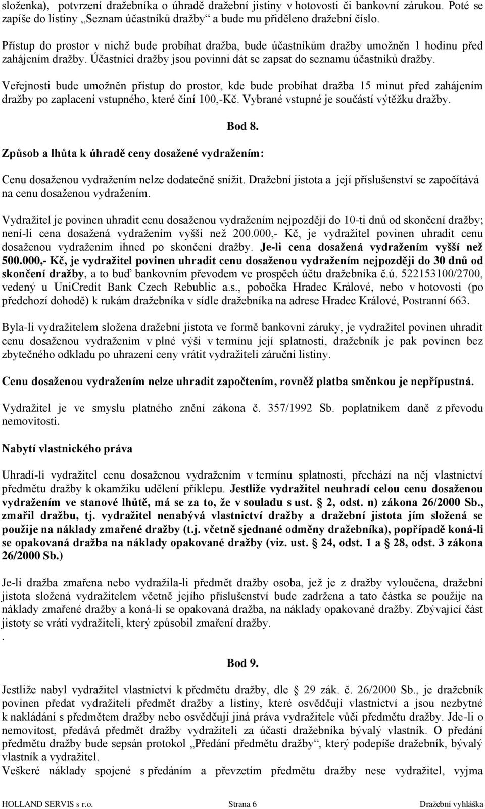 Veřejnosti bude umoţněn přístup do prostor, kde bude probíhat draţba 15 minut před zahájením draţby po zaplacení vstupného, které činí 100,-Kč. Vybrané vstupné je součástí výtěţku draţby. Bod 8.