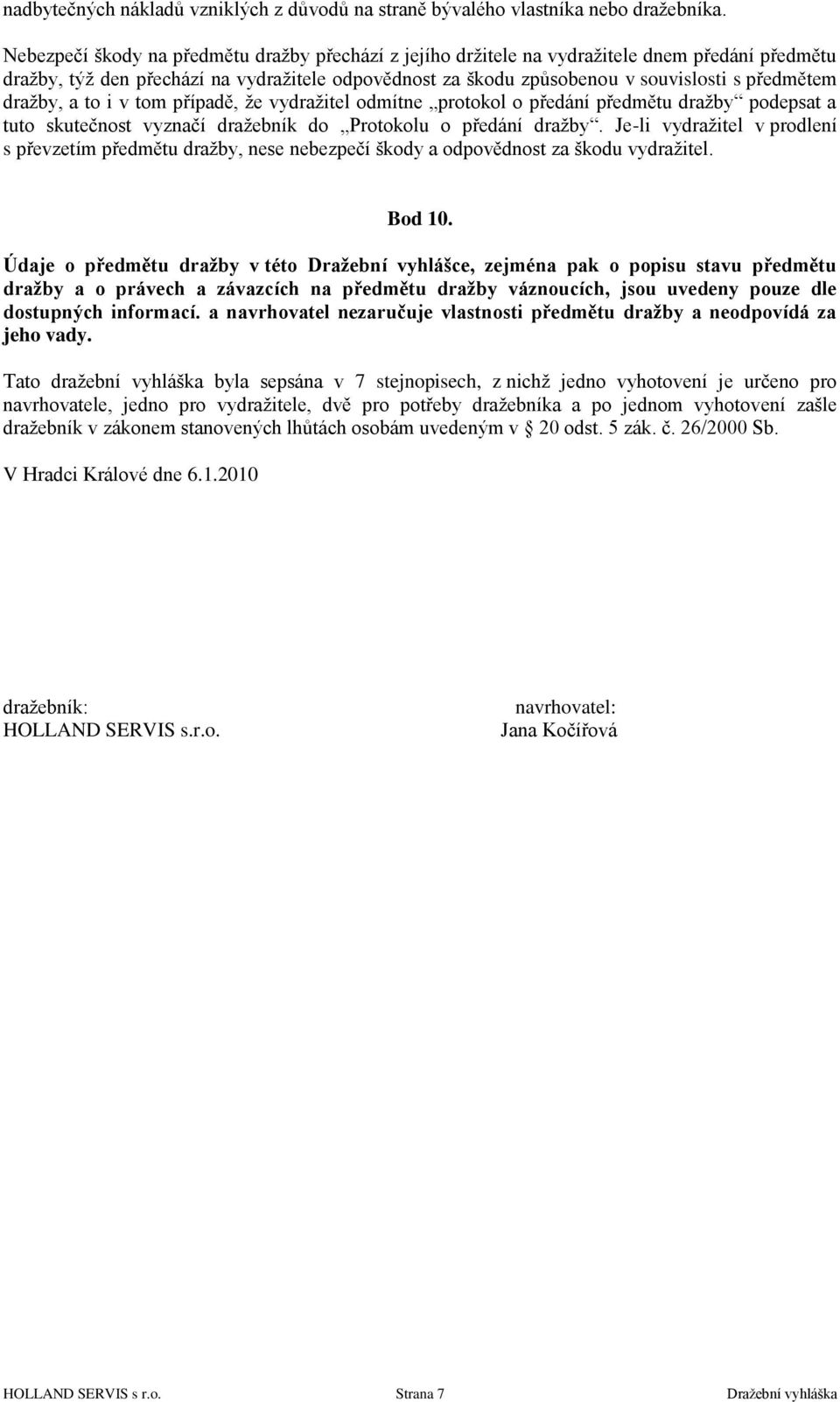 draţby, a to i v tom případě, ţe vydraţitel odmítne protokol o předání předmětu draţby podepsat a tuto skutečnost vyznačí draţebník do Protokolu o předání draţby.