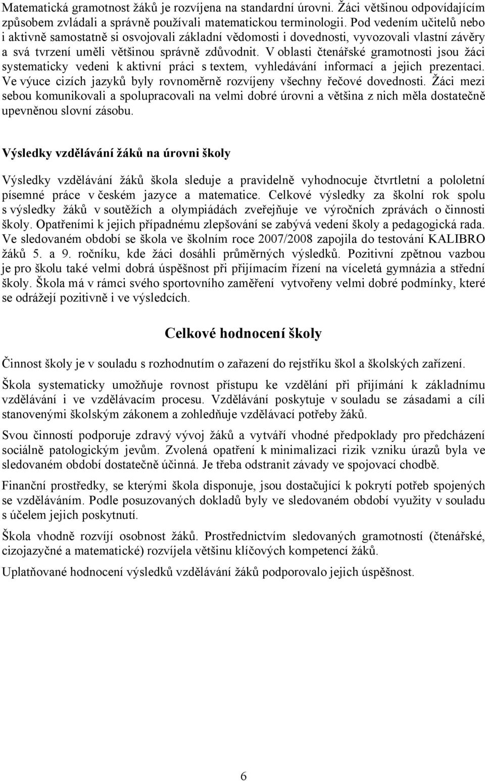 V oblasti čtenářské gramotnosti jsou žáci systematicky vedeni k aktivní práci stextem, vyhledávání informací a jejich prezentaci.