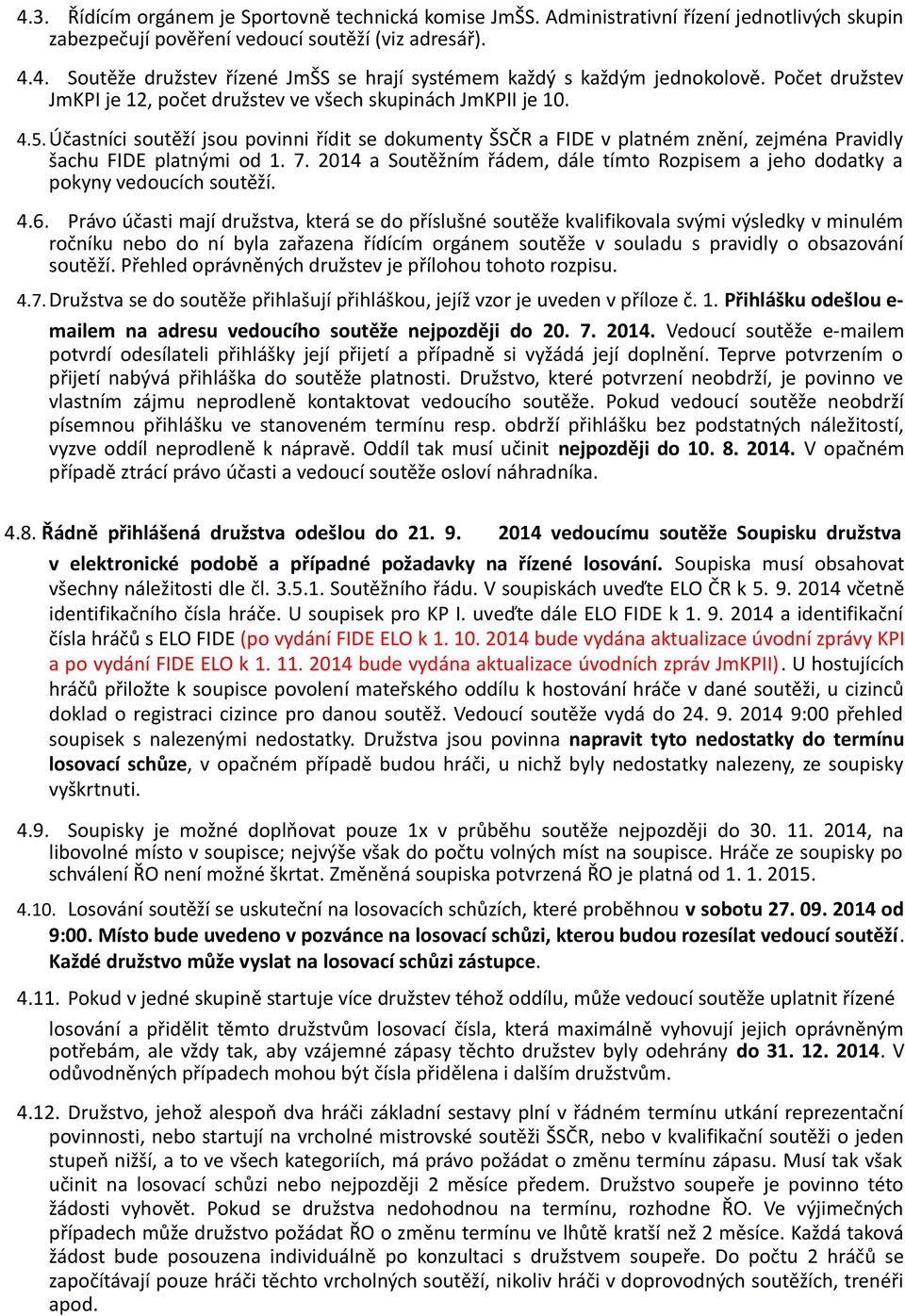 Účastníci soutěží jsou povinni řídit se dokumenty ŠSČR a FIDE v platném znění, zejména Pravidly šachu FIDE platnými od 1. 7.