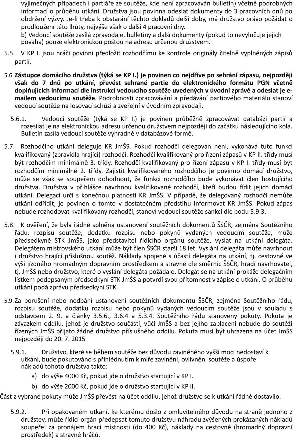 b) Vedoucí soutěže zasílá zpravodaje, bulletiny a další dokumenty (pokud to nevylučuje jejich povaha) pouze elektronickou poštou na adresu určenou družstvem. 5.5. V KP I.