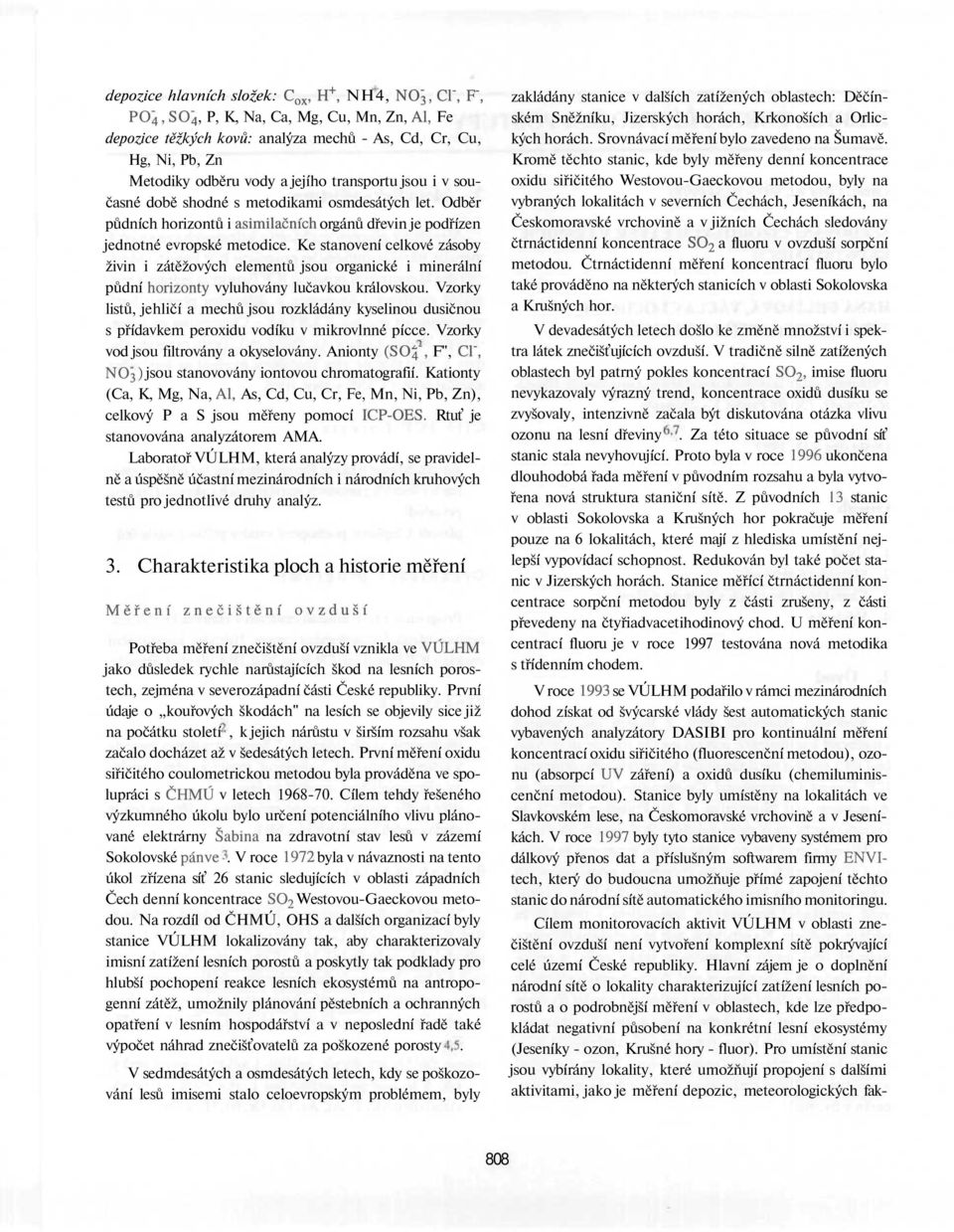 Ke stanovení celkové zásoby živin i zátěžových elementů jsou organické i minerální půdní horizonty vyluhovány lučavkou královskou.