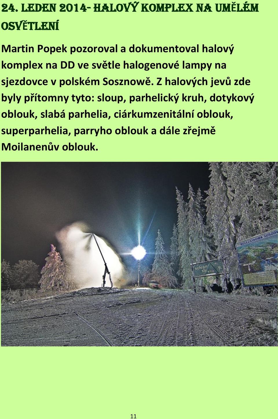 Z halových jevů zde byly přítomny tyto: sloup, parhelický kruh, dotykový oblouk, slabá