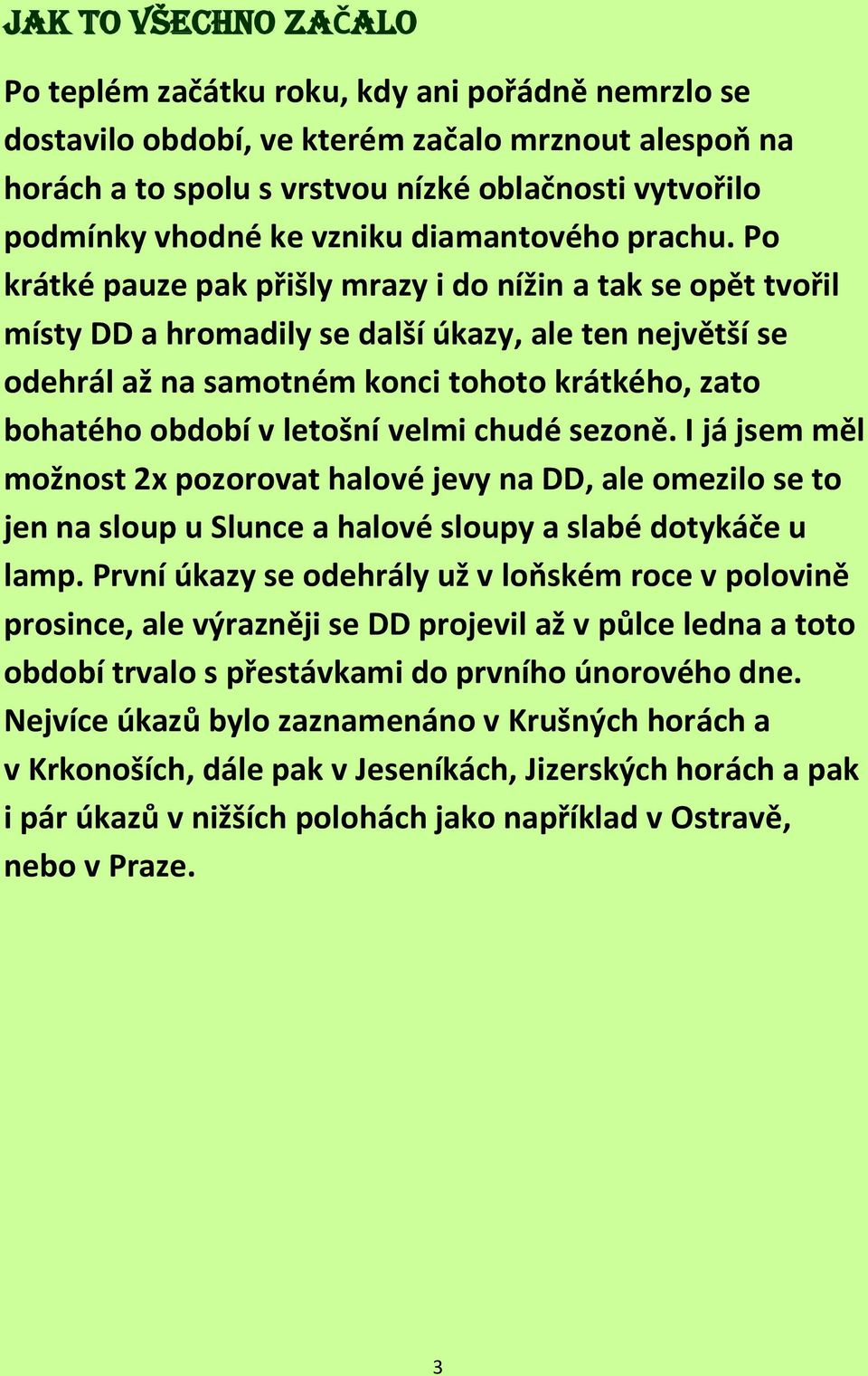 Po krátké pauze pak přišly mrazy i do nížin a tak se opět tvořil místy DD a hromadily se další úkazy, ale ten největší se odehrál až na samotném konci tohoto krátkého, zato bohatého období v letošní
