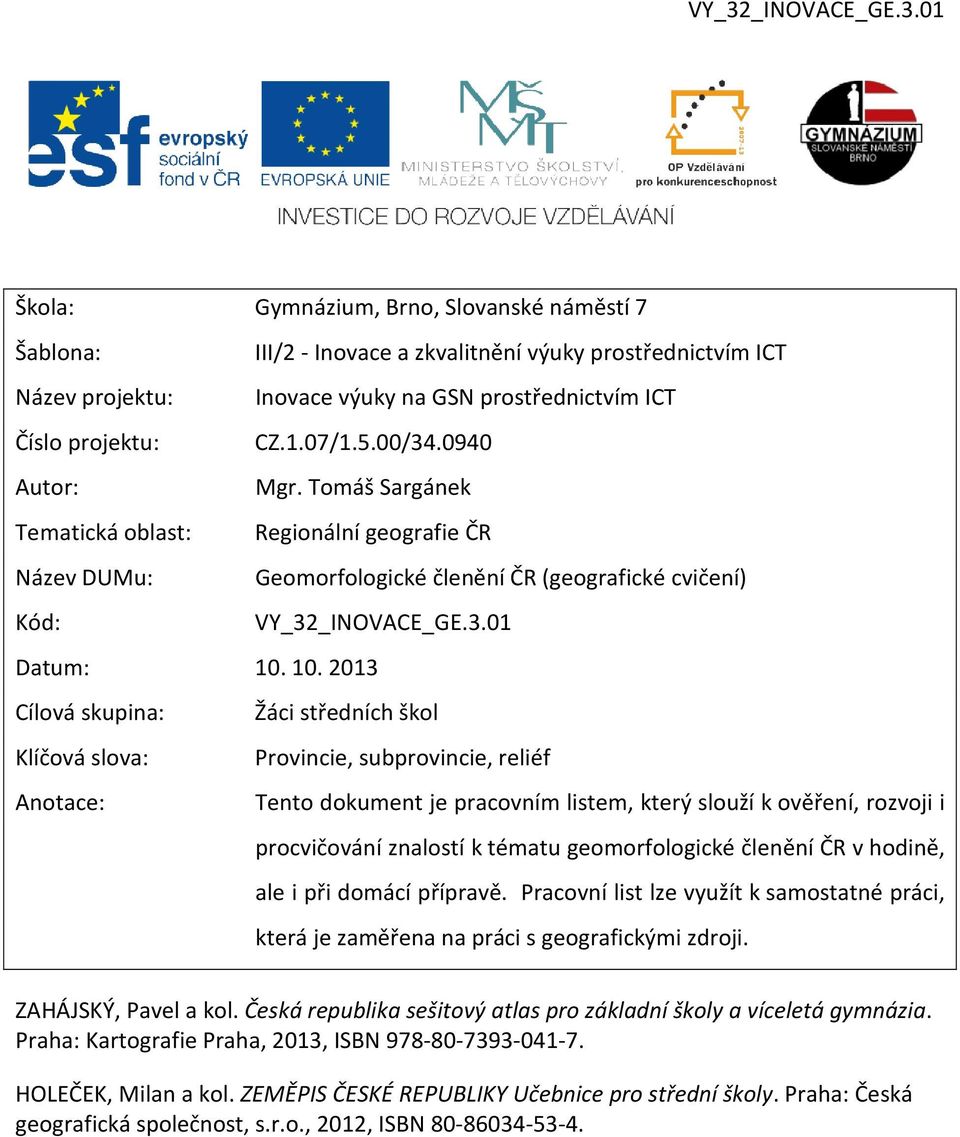 10. 2013 Cílová skupina: Žáci středních škol Klíčová slova: Provincie, subprovincie, reliéf Anotace: Tento dokument je pracovním listem, který slouží k ověření, rozvoji i procvičování znalostí k