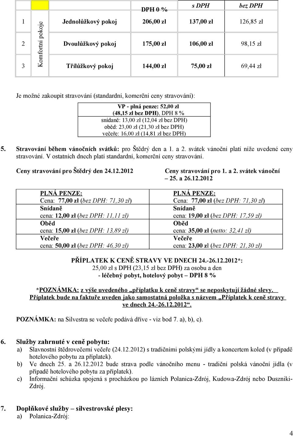 a. svátek vánoční platí níže uvedené ceny stravování. V ostatních dnech platí standardní, komerční ceny stravování. Ceny stravování pro Štědrý den 4.