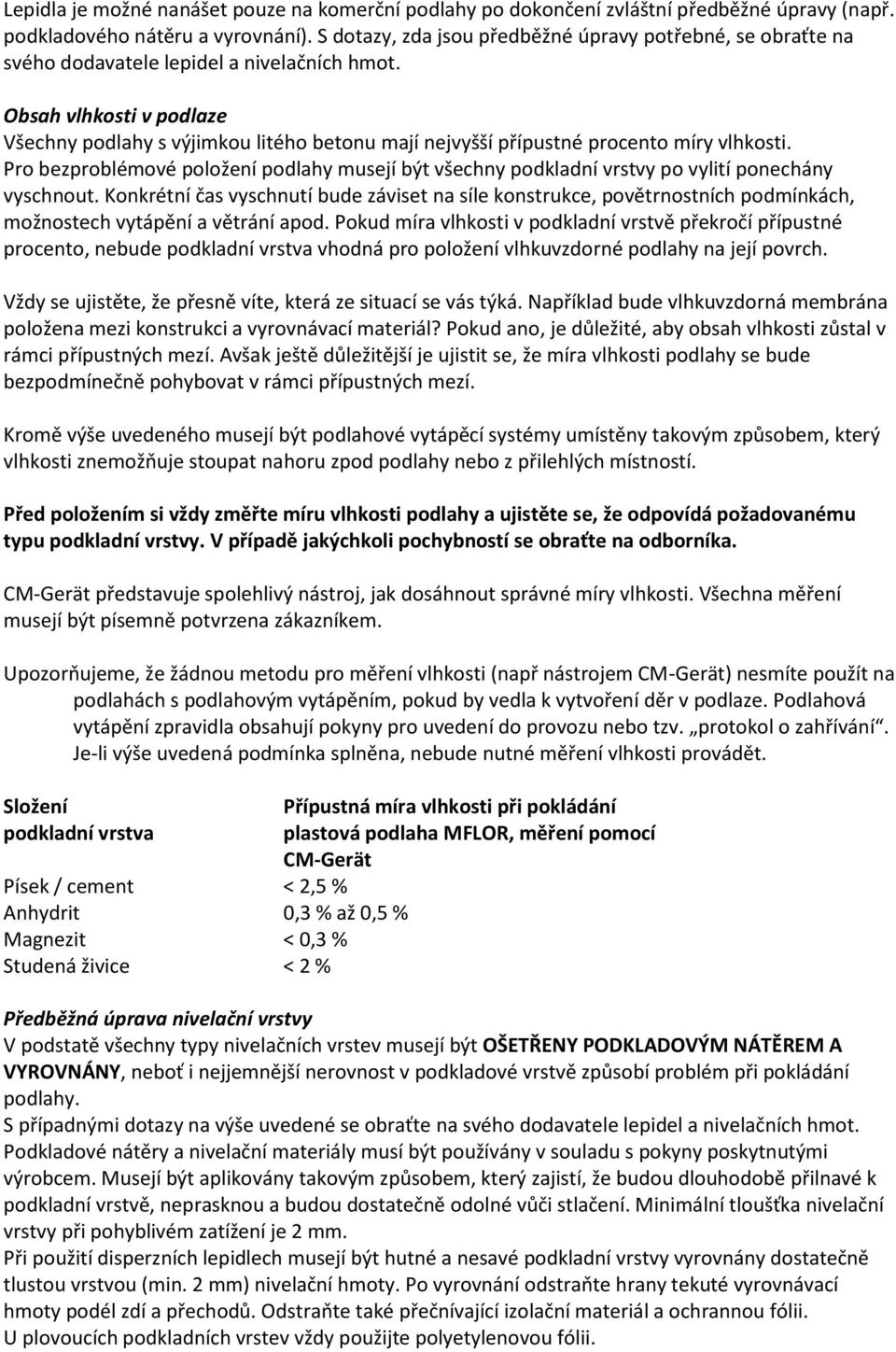 Obsah vlhkosti v podlaze Všechny podlahy s výjimkou litého betonu mají nejvyšší přípustné procento míry vlhkosti.