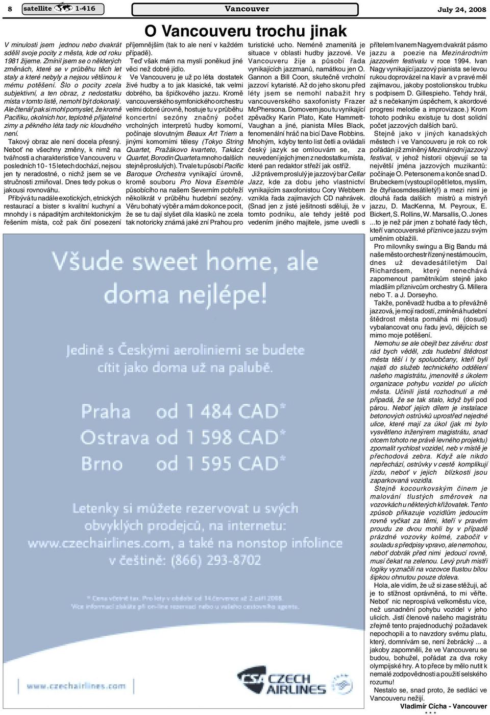 staly a které nebyly a nejsou vût inou k Ve Vancouveru je uï po léta dostatek mému potû ení.