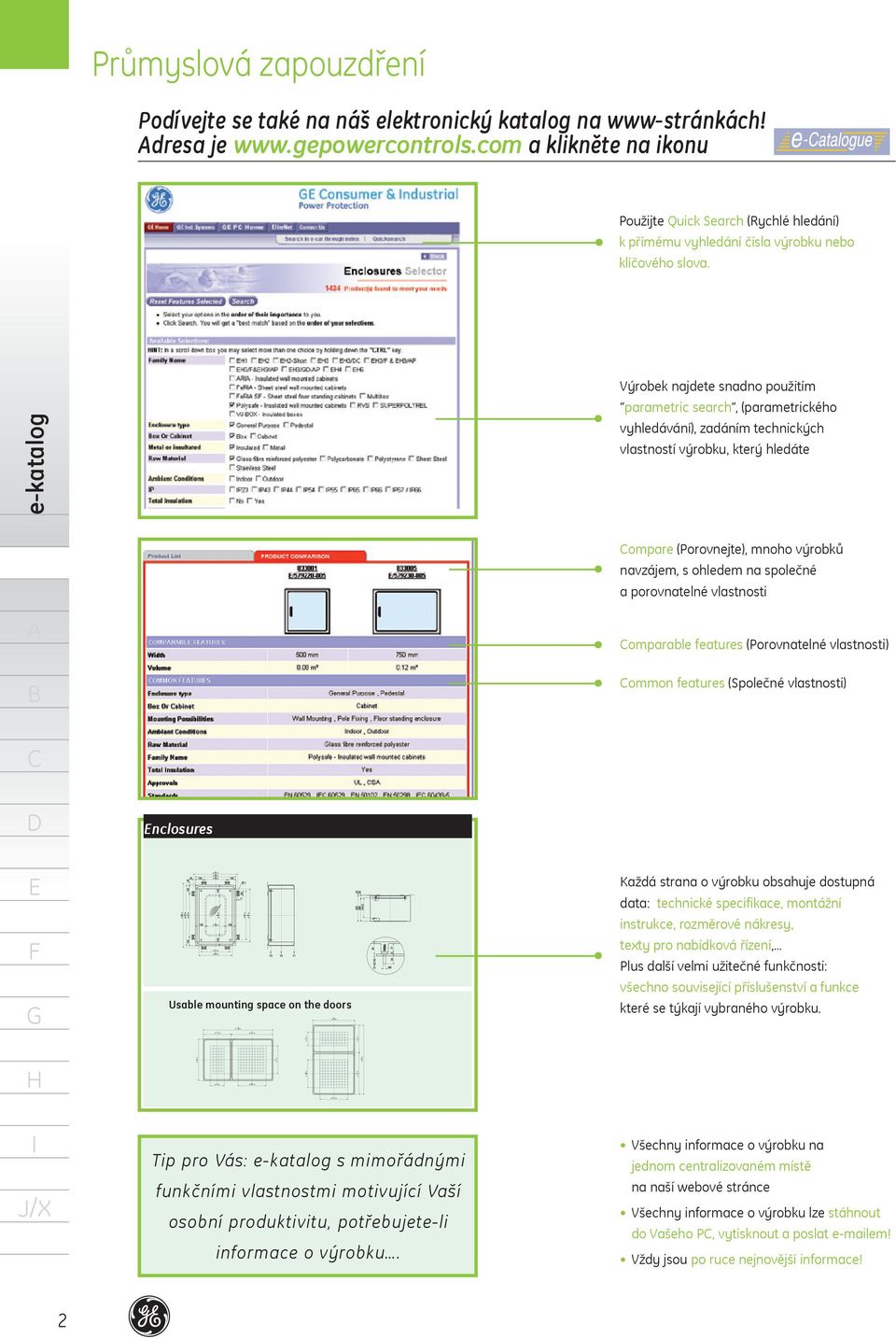 e-katalog Výrobek najdete snadno použitím parametric search, (parametrického vyhledávání), zadáním technických vlastností výrobku, který hledáte ompare (Porovnejte), mnoho výrobků navzájem, s ohledem