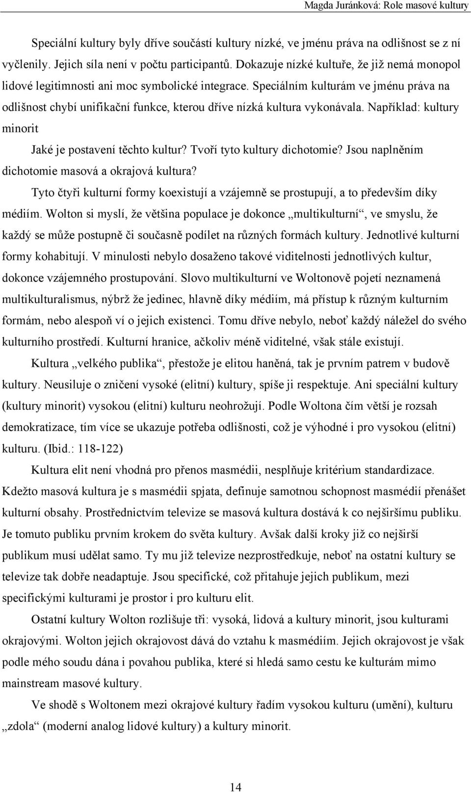 Speciálním kulturám ve jménu práva na odlišnost chybí unifikační funkce, kterou dříve nízká kultura vykonávala. Například: kultury minorit Jaké je postavení těchto kultur?