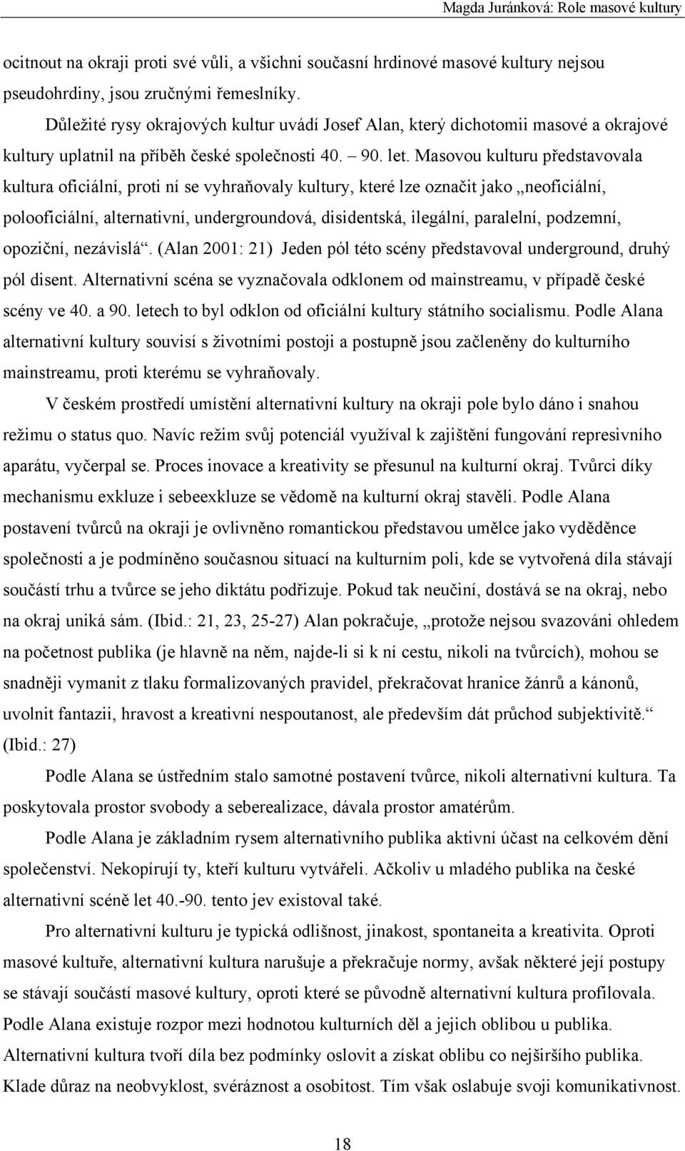 Masovou kulturu představovala kultura oficiální, proti ní se vyhraňovaly kultury, které lze označit jako neoficiální, polooficiální, alternativní, undergroundová, disidentská, ilegální, paralelní,