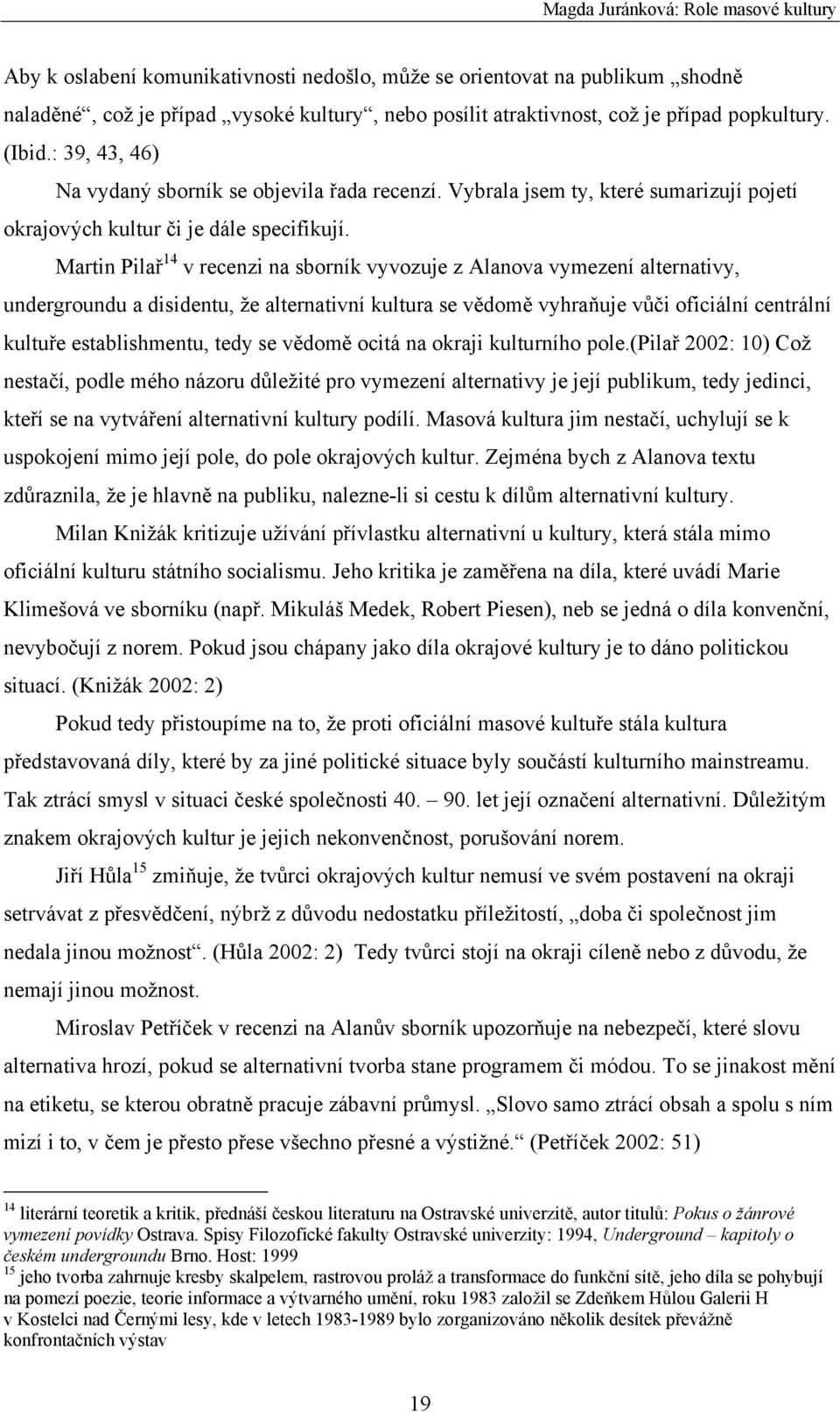 Martin Pilař 14 v recenzi na sborník vyvozuje z Alanova vymezení alternativy, undergroundu a disidentu, že alternativní kultura se vědomě vyhraňuje vůči oficiální centrální kultuře establishmentu,