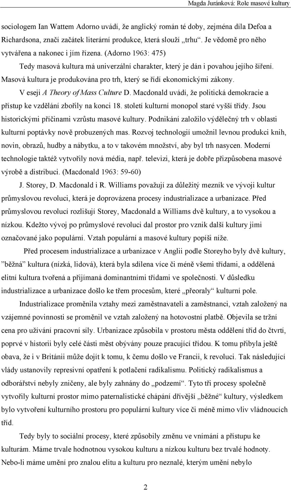 Masová kultura je produkována pro trh, který se řídí ekonomickými zákony. V eseji A Theory of Mass Culture D. Macdonald uvádí, že politická demokracie a přístup ke vzdělání zbořily na konci 18.