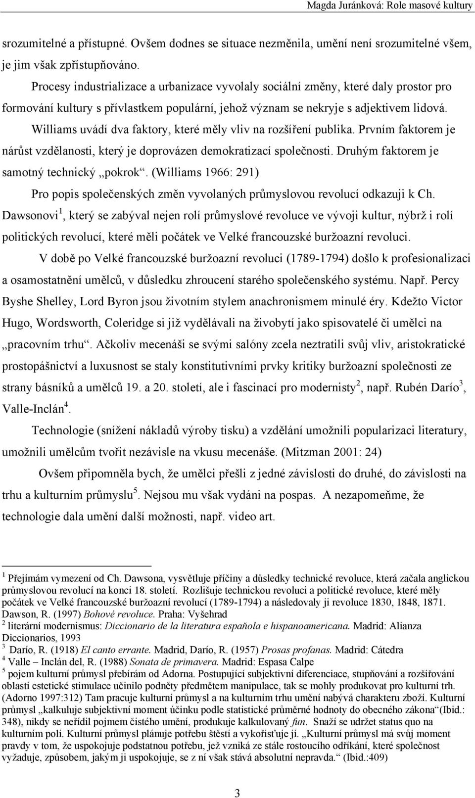 Williams uvádí dva faktory, které měly vliv na rozšíření publika. Prvním faktorem je nárůst vzdělanosti, který je doprovázen demokratizací společnosti. Druhým faktorem je samotný technický pokrok.