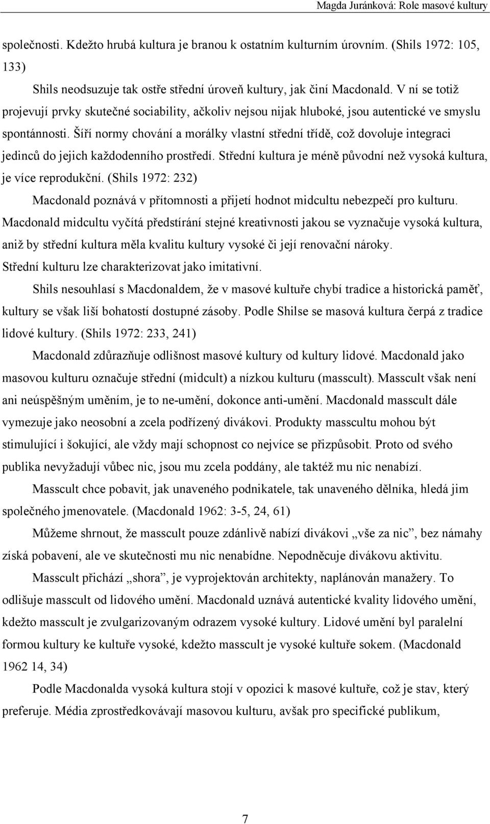 Šíří normy chování a morálky vlastní střední třídě, což dovoluje integraci jedinců do jejich každodenního prostředí. Střední kultura je méně původní než vysoká kultura, je více reprodukční.