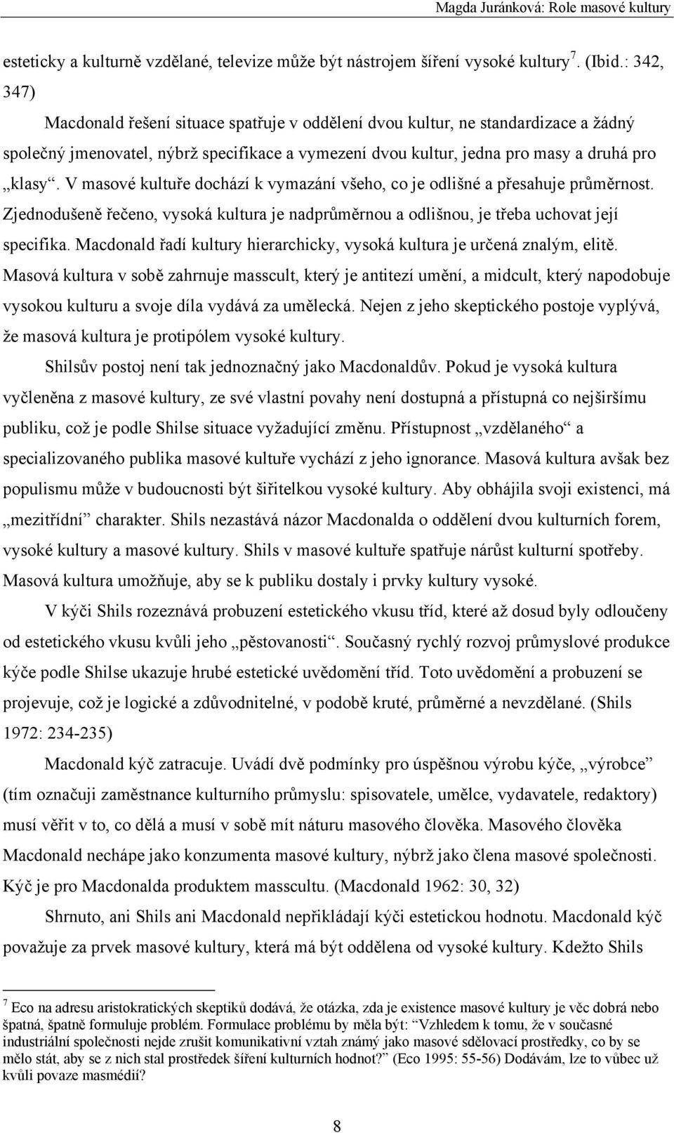 V masové kultuře dochází k vymazání všeho, co je odlišné a přesahuje průměrnost. Zjednodušeně řečeno, vysoká kultura je nadprůměrnou a odlišnou, je třeba uchovat její specifika.