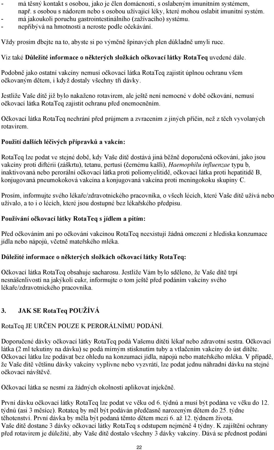 Viz také Důležité informace o některých složkách očkovací látky RotaTeq uvedené dále.