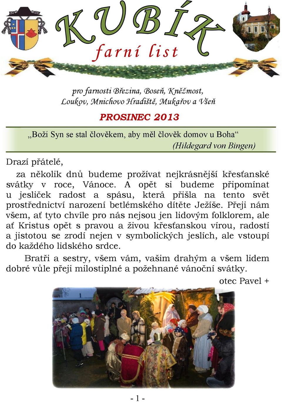 A opět si budeme připomínat u jesliček radost a spásu, která přišla na tento svět prostřednictví narození betlémského dítěte Ježíše.
