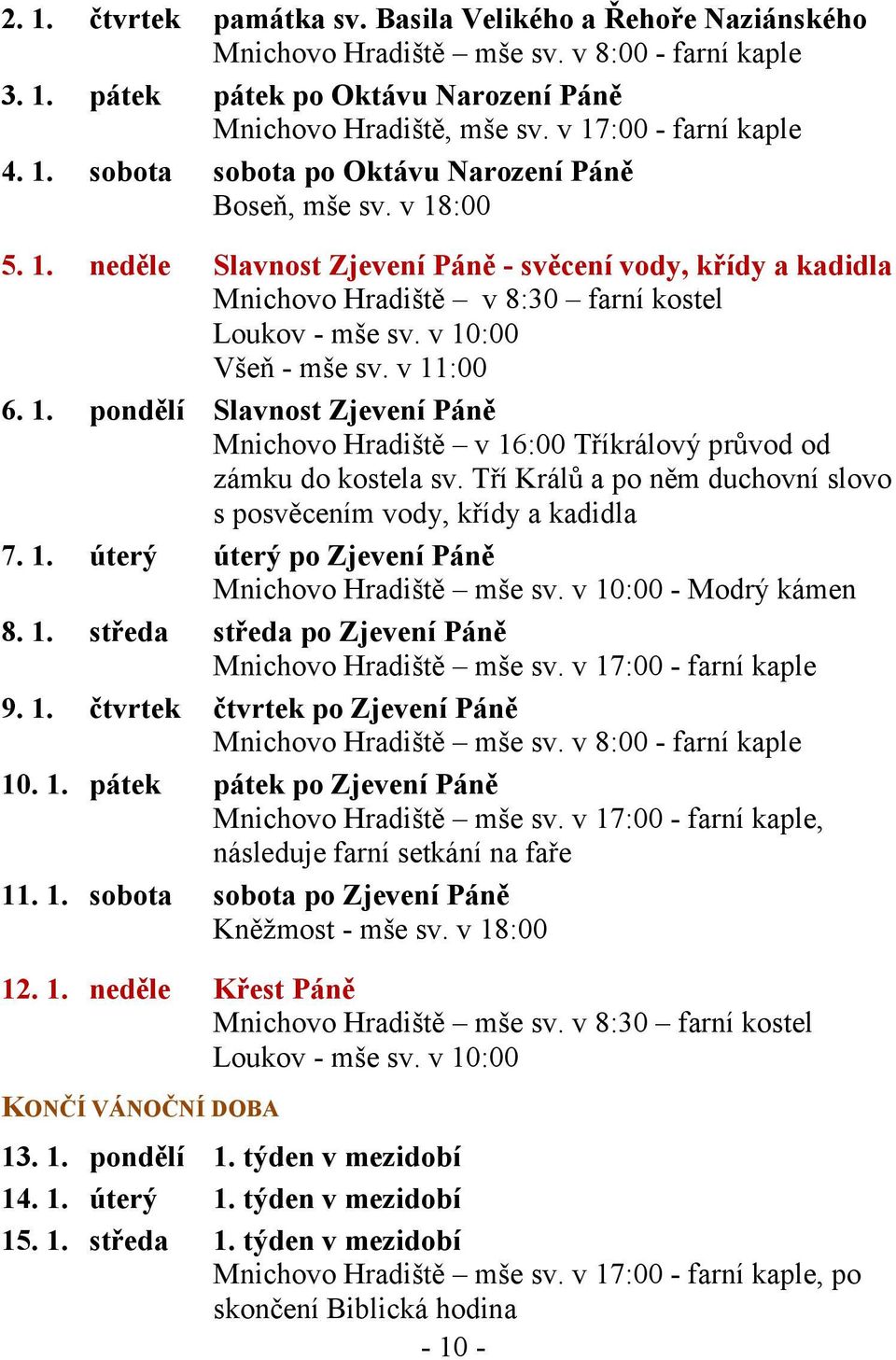 v 10:00 Všeň - mše sv. v 11:00 6. 1. pondělí Slavnost Zjevení Páně Mnichovo Hradiště v 16:00 Tříkrálový průvod od zámku do kostela sv.