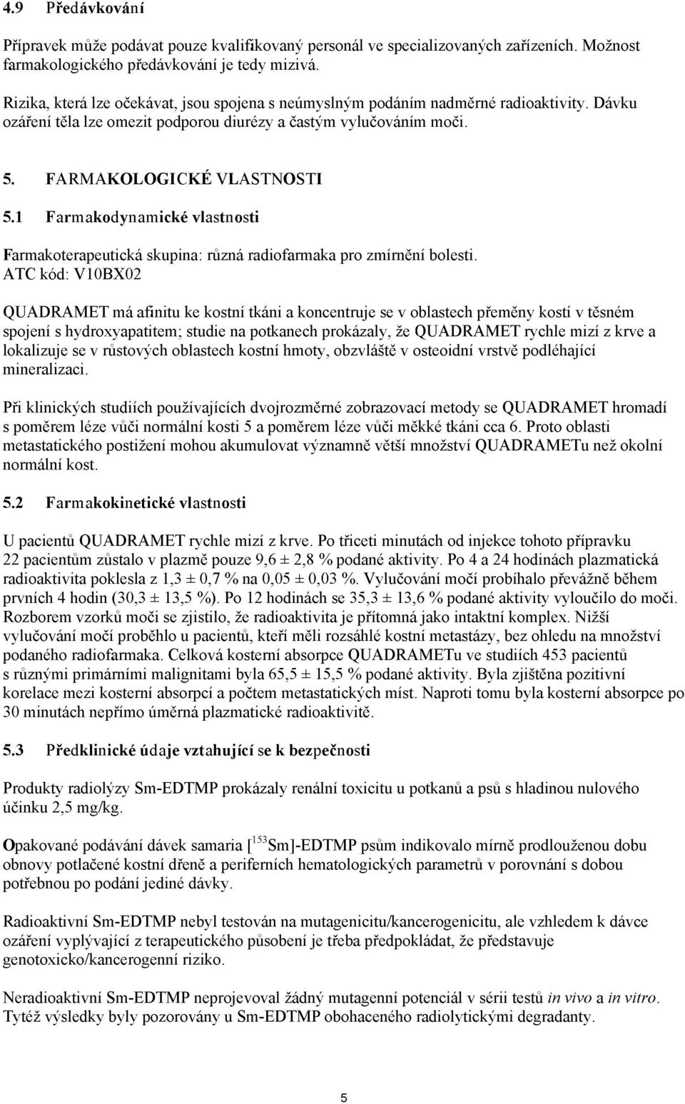 1 Farmakodynamické vlastnosti Farmakoterapeutická skupina: různá radiofarmaka pro zmírnění bolesti.