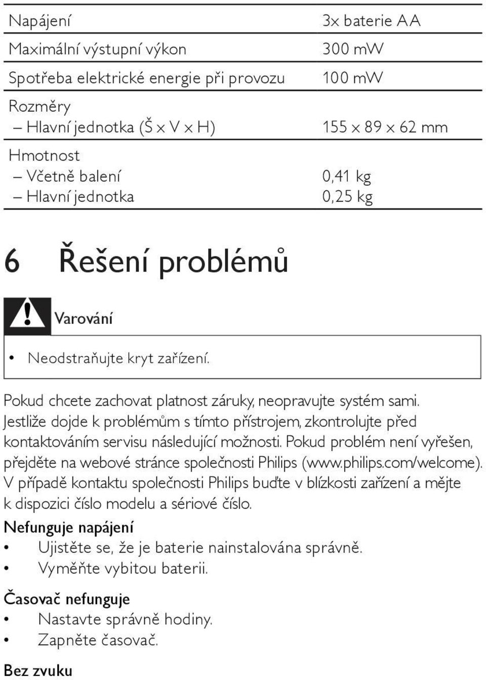 Jestliže dojde k problémům s tímto přístrojem, zkontrolujte před kontaktováním servisu následující možnosti. Pokud problém není vyřešen, přejděte na webové stránce společnosti Philips (www.philips.