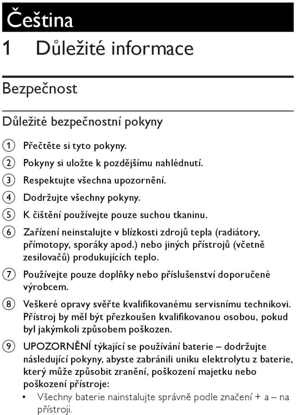 ) nebo jiných přístrojů (včetně zesilovačů) produkujících teplo. g Používejte pouze doplňky nebo příslušenství doporučené výrobcem. h Veškeré opravy svěřte kvalifikovanému servisnímu technikovi.