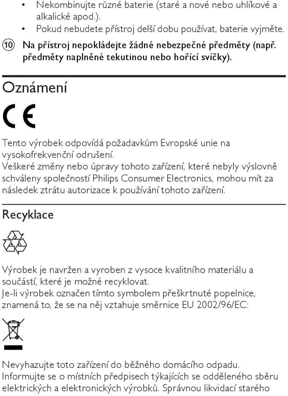 Veškeré změny nebo úpravy tohoto zařízení, které nebyly výslovně schváleny společností Philips Consumer Electronics, mohou mít za následek ztrátu autorizace k používání tohoto zařízení.