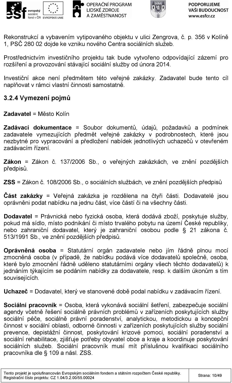 Zadavatel bude tento cíl naplňovat v rámci vlastní činnosti samostatně. 3.2.