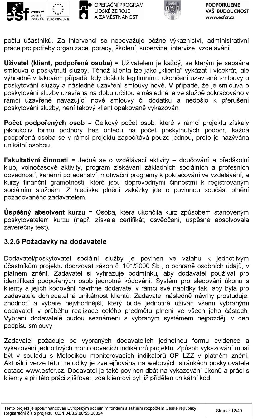 Téhož klienta lze jako klienta vykázat i vícekrát, ale výhradně v takovém případě, kdy došlo k legitimnímu ukončení uzavřené smlouvy o poskytování služby a následně uzavření smlouvy nové.