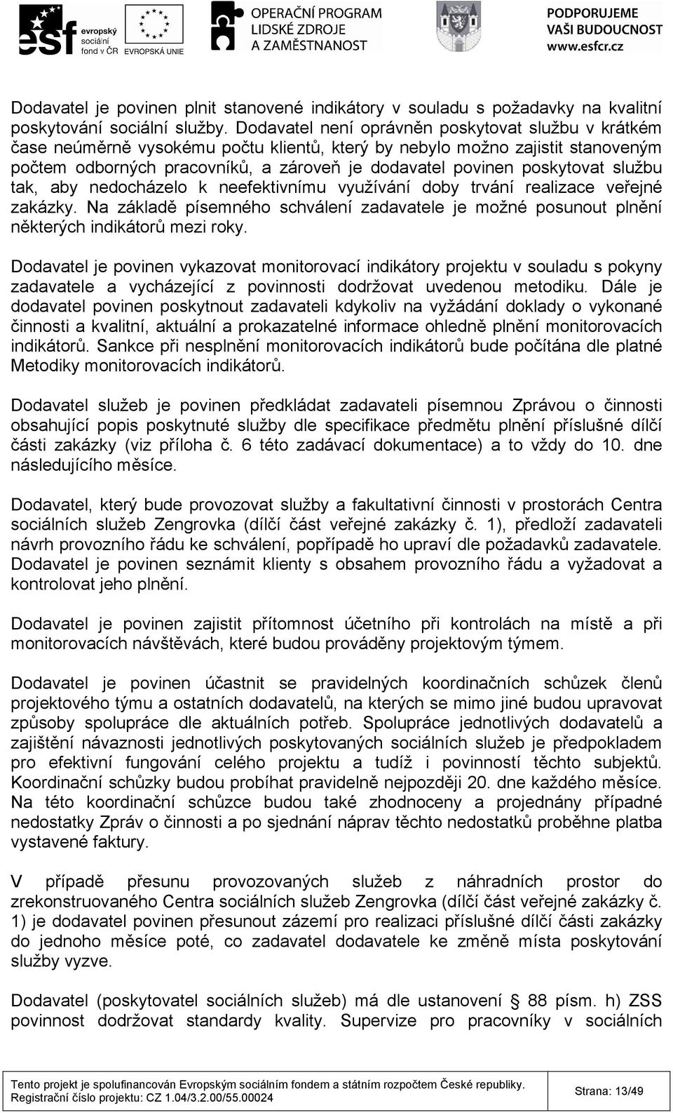 poskytovat službu tak, aby nedocházelo k neefektivnímu využívání doby trvání realizace veřejné zakázky.