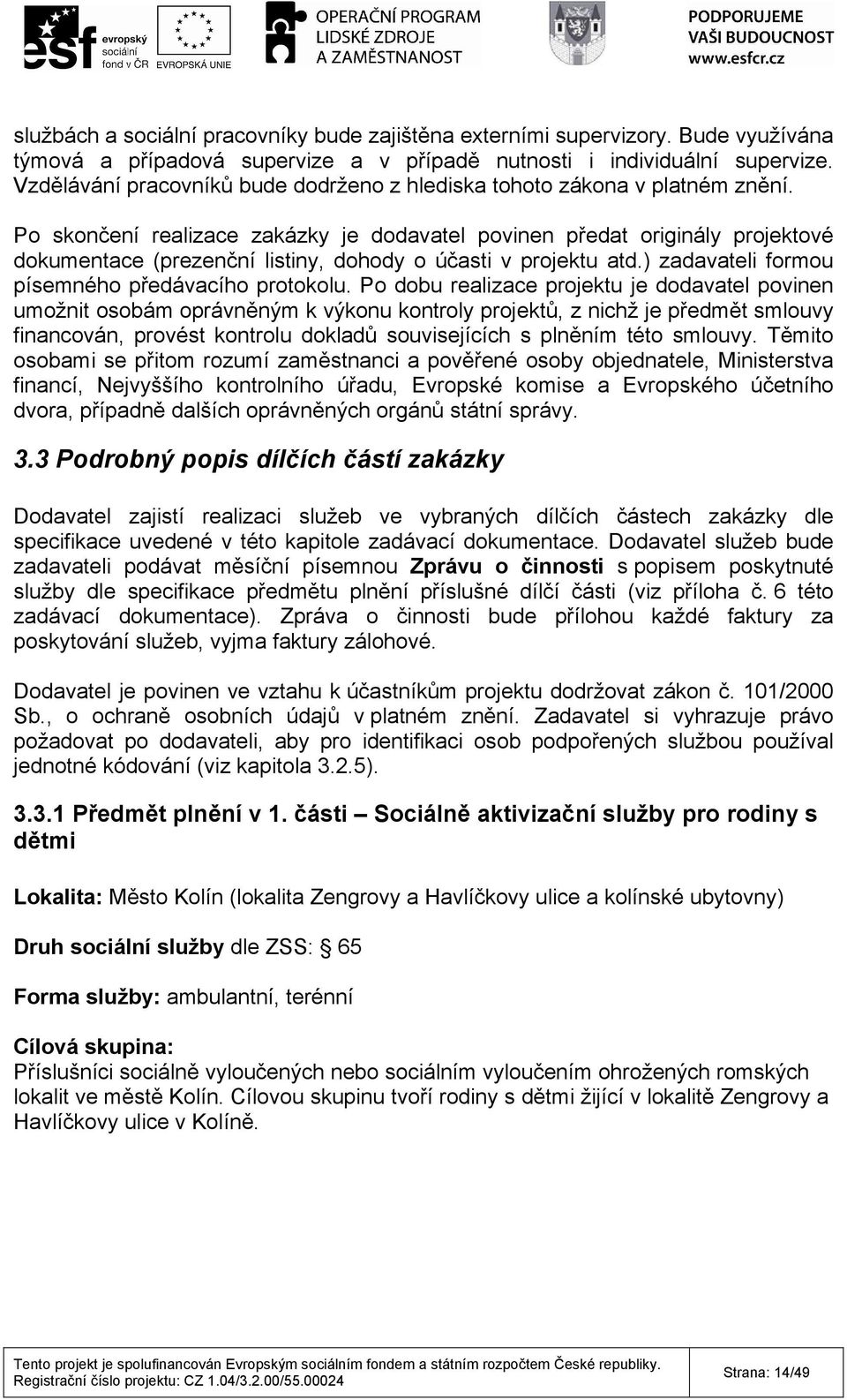 Po skončení realizace zakázky je dodavatel povinen předat originály projektové dokumentace (prezenční listiny, dohody o účasti v projektu atd.) zadavateli formou písemného předávacího protokolu.