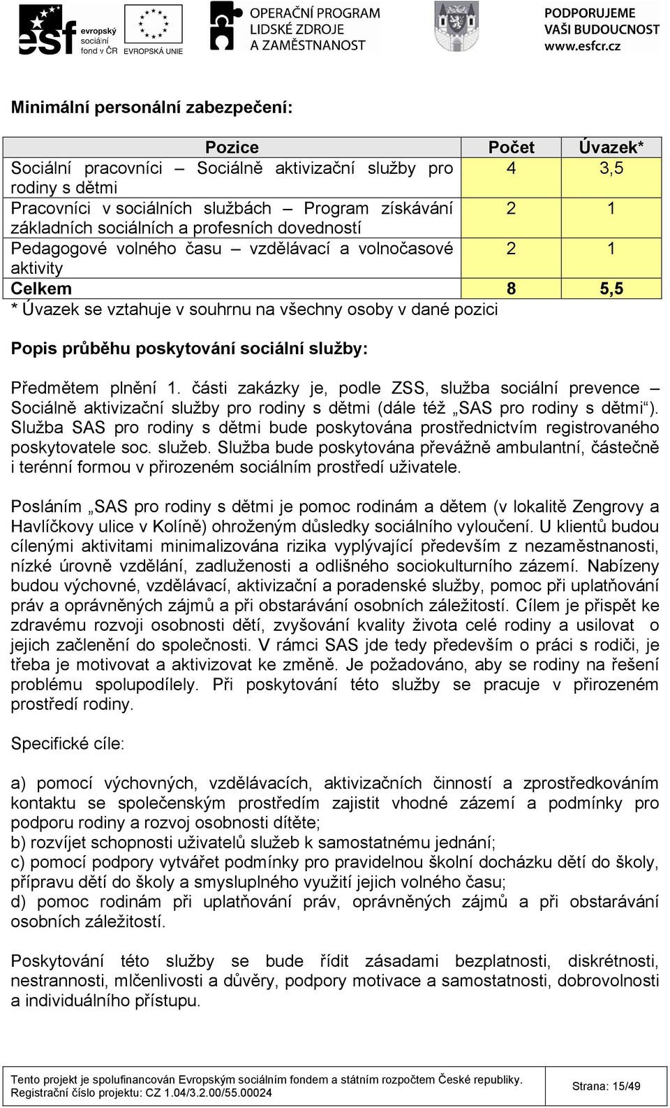 sociální služby: Předmětem plnění 1. části zakázky je, podle ZSS, služba sociální prevence Sociálně aktivizační služby pro rodiny s dětmi (dále též SAS pro rodiny s dětmi ).