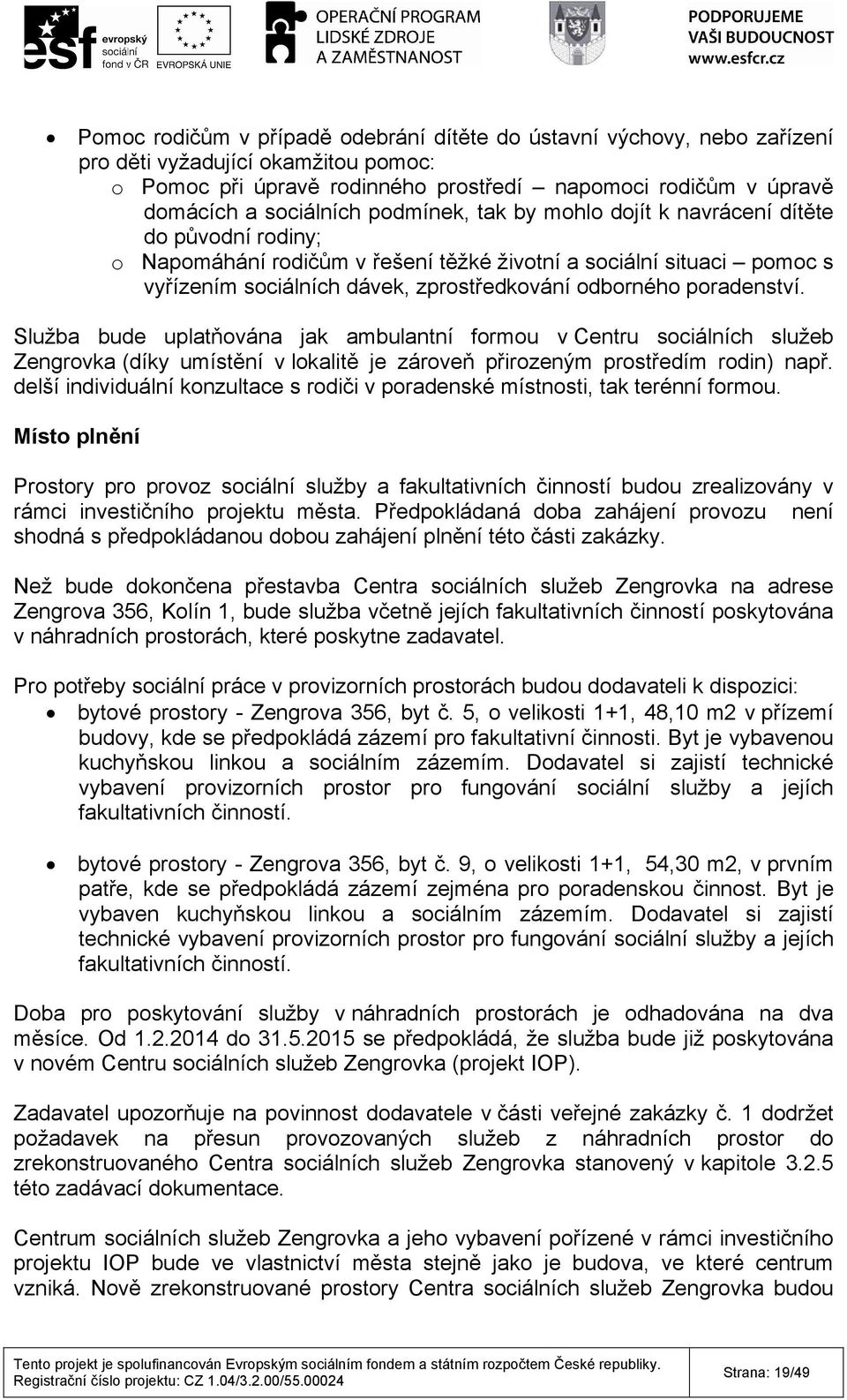poradenství. Služba bude uplatňována jak ambulantní formou v Centru sociálních služeb Zengrovka (díky umístění v lokalitě je zároveň přirozeným prostředím rodin) např.