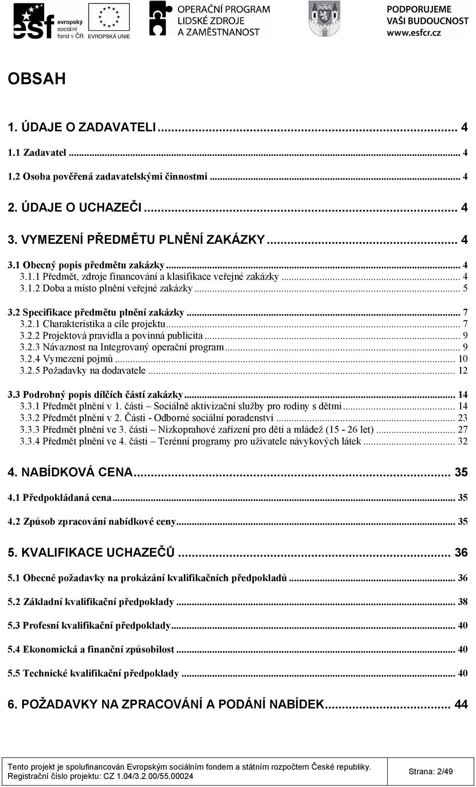 .. 7 3.2.2 Projektová pravidla a povinná publicita... 9 3.2.3 Návaznost na Integrovaný operační program... 9 3.2.4 Vymezení pojmů... 10 3.2.5 Požadavky na dodavatele... 12 3.