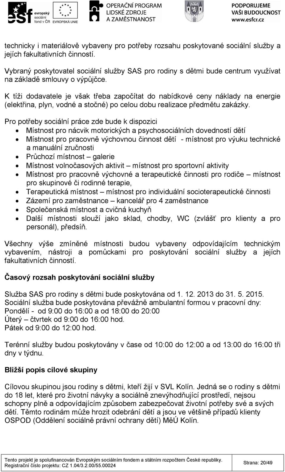 K tíži dodavatele je však třeba započítat do nabídkové ceny náklady na energie (elektřina, plyn, vodné a stočné) po celou dobu realizace předmětu zakázky.