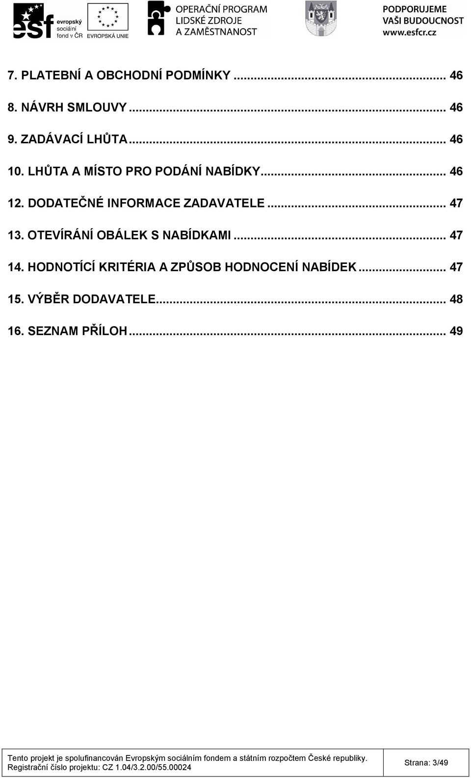 DODATEČNÉ INFORMACE ZADAVATELE... 47 13. OTEVÍRÁNÍ OBÁLEK S NABÍDKAMI... 47 14.