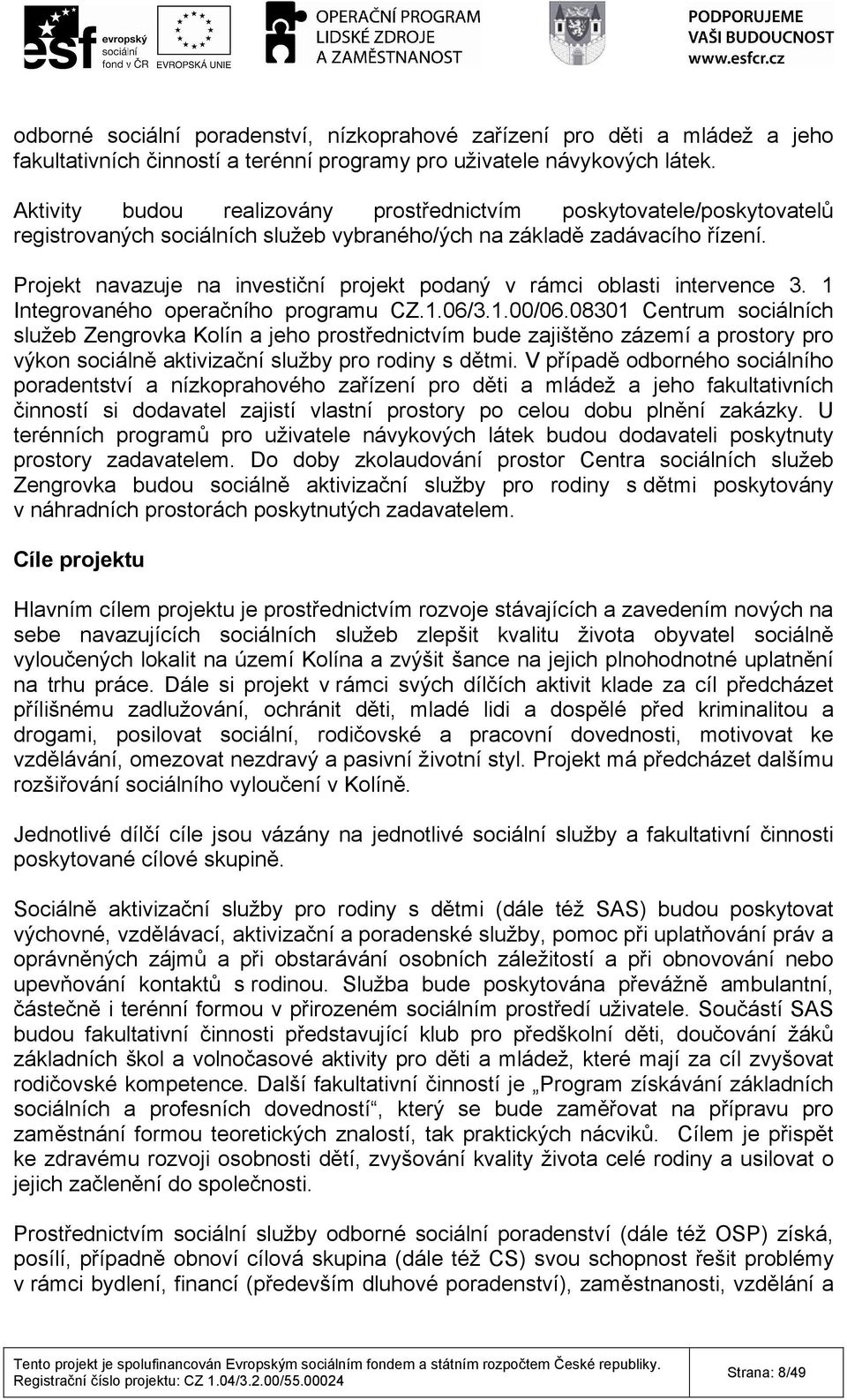 Projekt navazuje na investiční projekt podaný v rámci oblasti intervence 3. 1 Integrovaného operačního programu CZ.1.06/3.1.00/06.