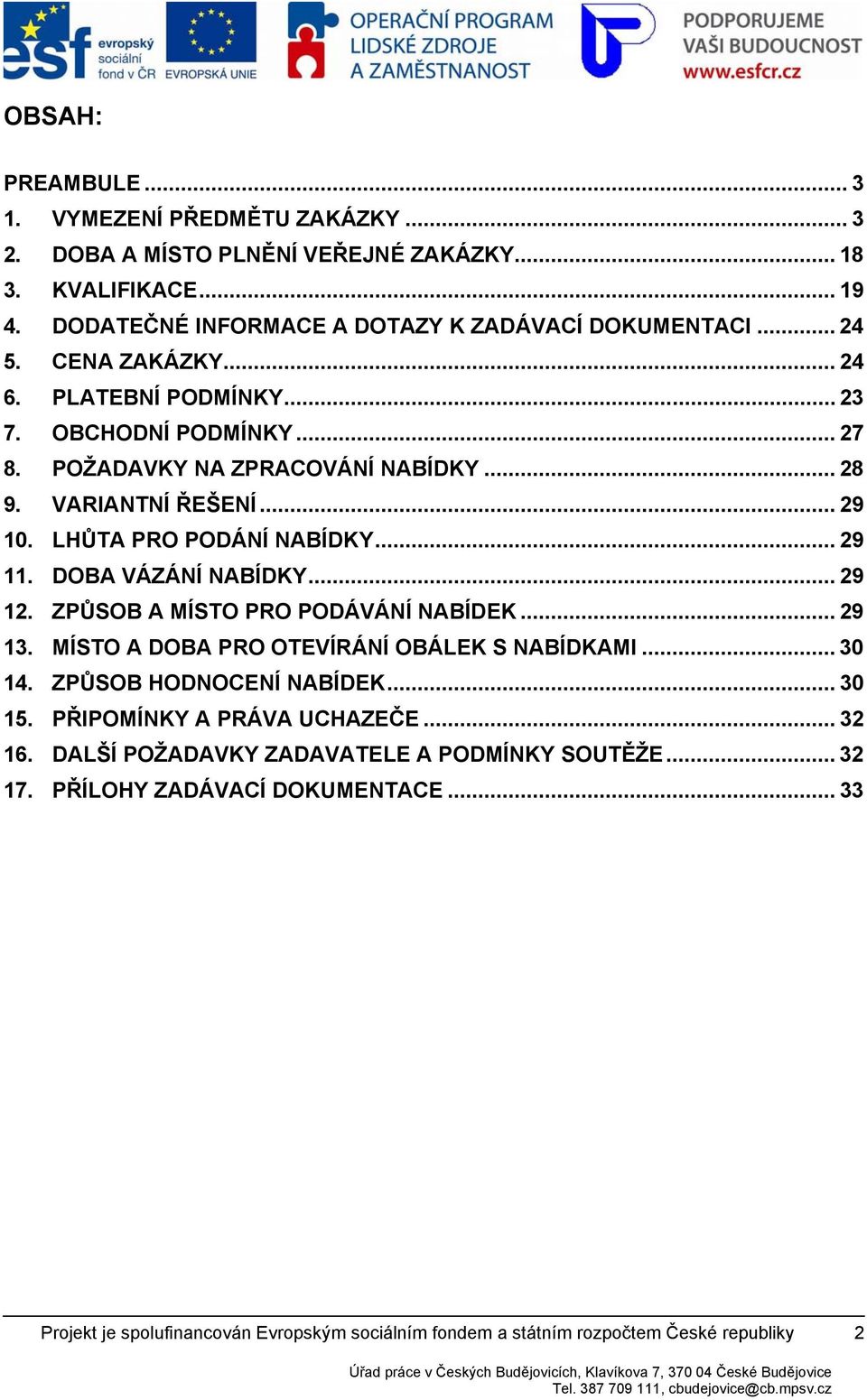 POŽADAVKY NA ZPRACOVÁNÍ NABÍDKY... 28 9. VARIANTNÍ ŘEŠENÍ... 29 10. LHŮTA PRO PODÁNÍ NABÍDKY... 29 11. DOBA VÁZÁNÍ NABÍDKY... 29 12.